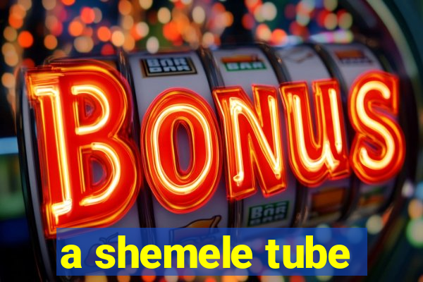 a shemele tube